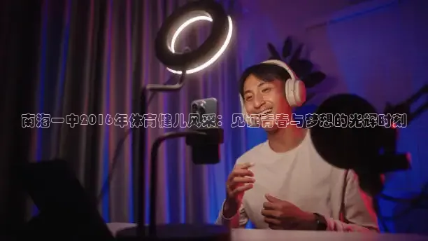 南海一中2016年体育健儿风采：见证青春与梦想的光辉时刻